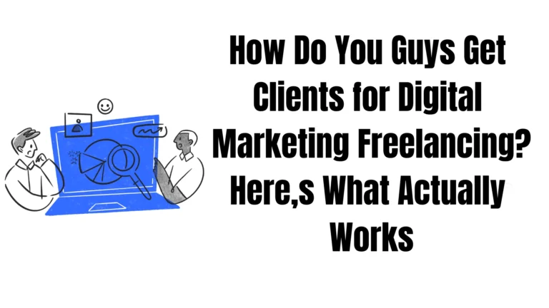 How Do You Guys Get Clients for Digital Marketing Freelancing? Here’s What Actually Works